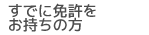 すでに免許をお持ちの方